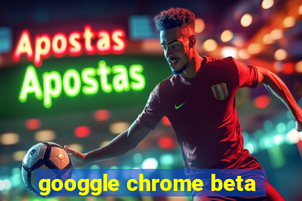 googgle chrome beta