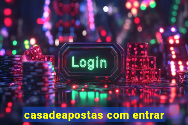 casadeapostas com entrar