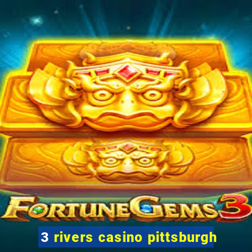 3 rivers casino pittsburgh