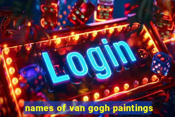 names of van gogh paintings