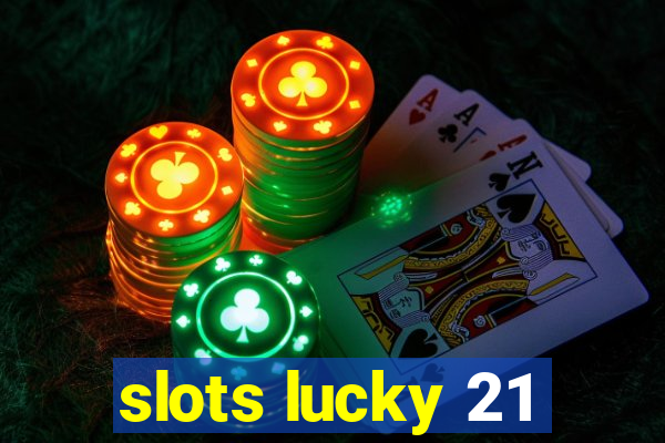 slots lucky 21