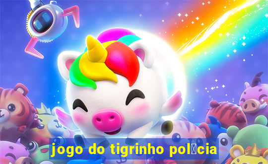 jogo do tigrinho pol铆cia