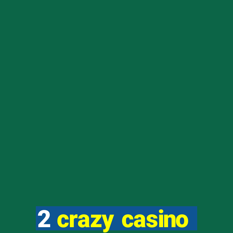 2 crazy casino