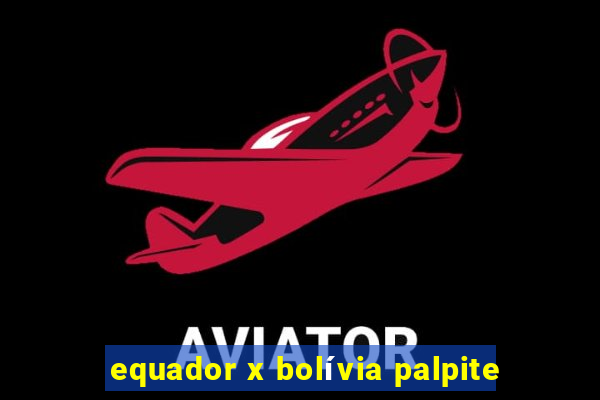 equador x bolívia palpite