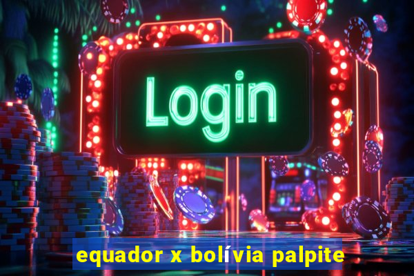 equador x bolívia palpite