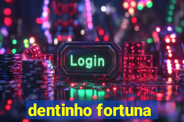 dentinho fortuna