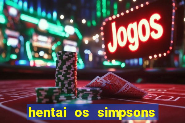 hentai os simpsons futebol e cerveja