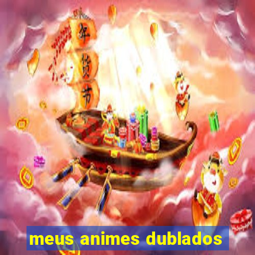 meus animes dublados