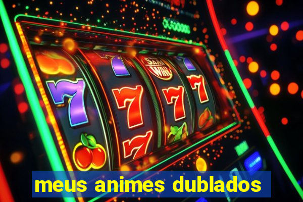 meus animes dublados