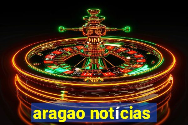 aragao notícias