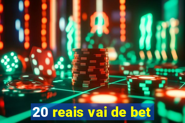 20 reais vai de bet