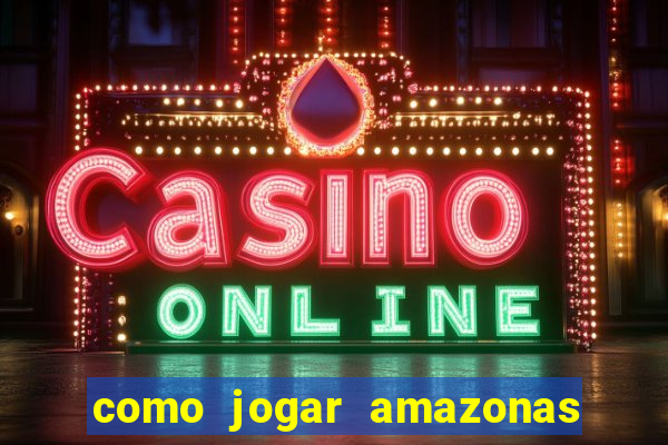 como jogar amazonas da sorte