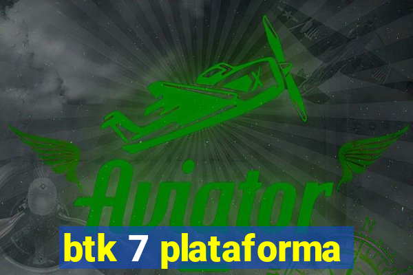 btk 7 plataforma