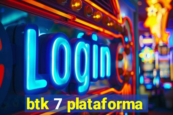 btk 7 plataforma