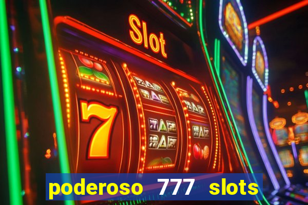 poderoso 777 slots paga mesmo