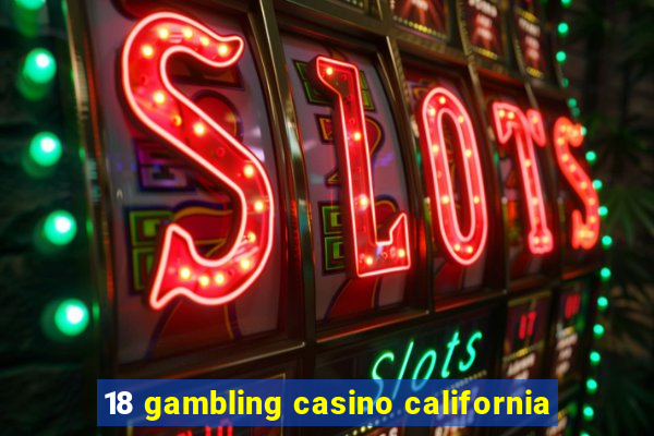 18 gambling casino california