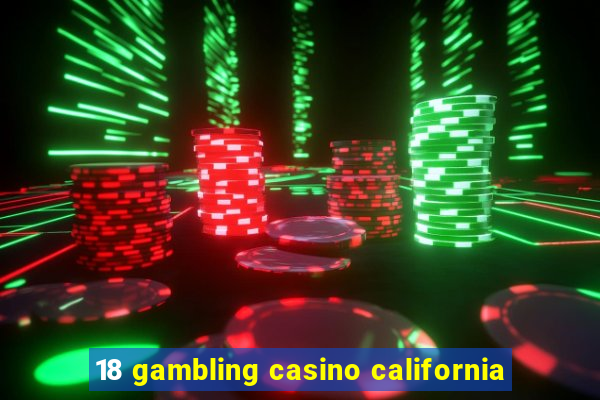 18 gambling casino california