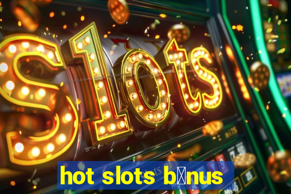 hot slots b么nus