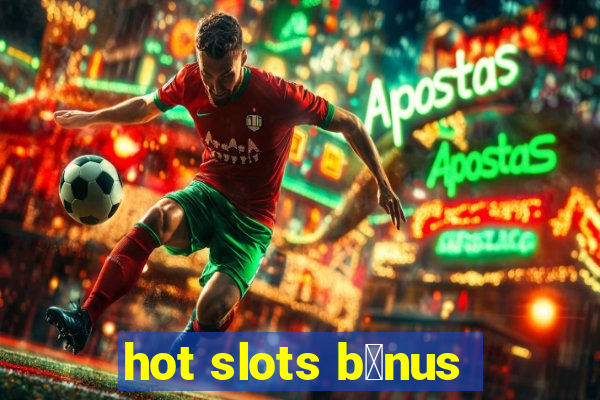 hot slots b么nus