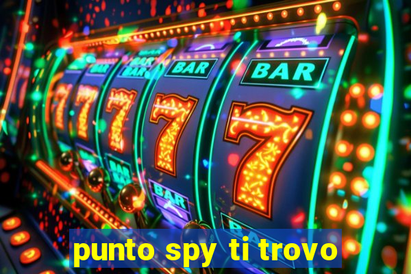 punto spy ti trovo