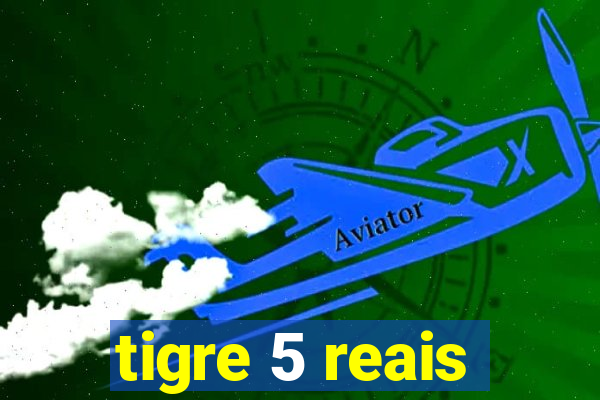 tigre 5 reais