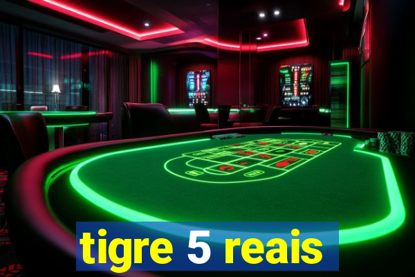 tigre 5 reais