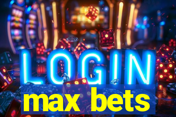 max bets