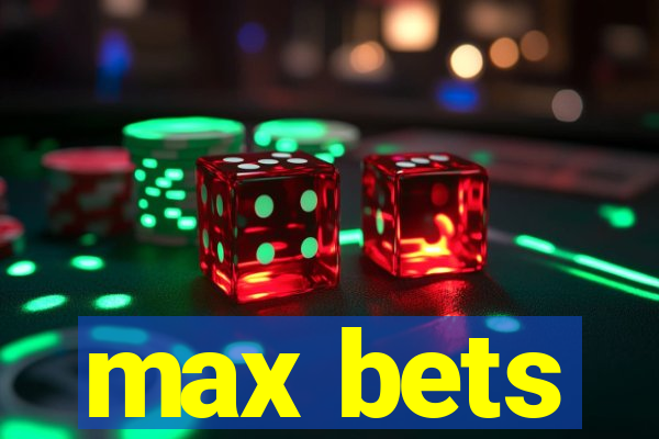 max bets