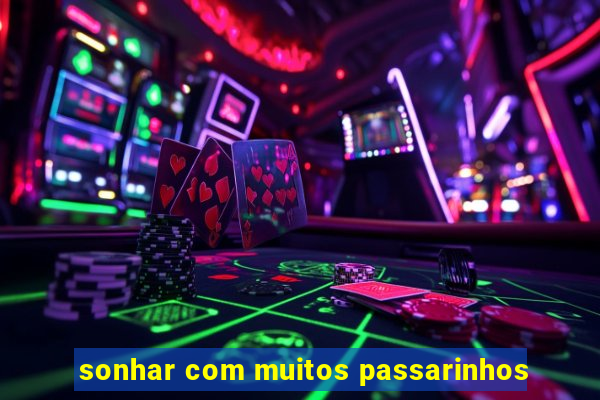 sonhar com muitos passarinhos