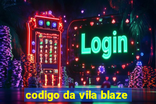 codigo da vila blaze