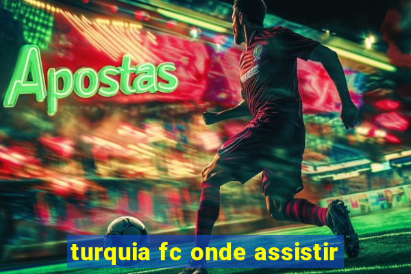 turquia fc onde assistir