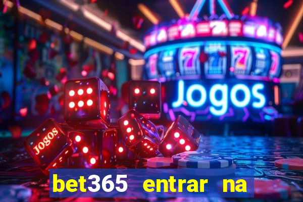 bet365 entrar na minha conta