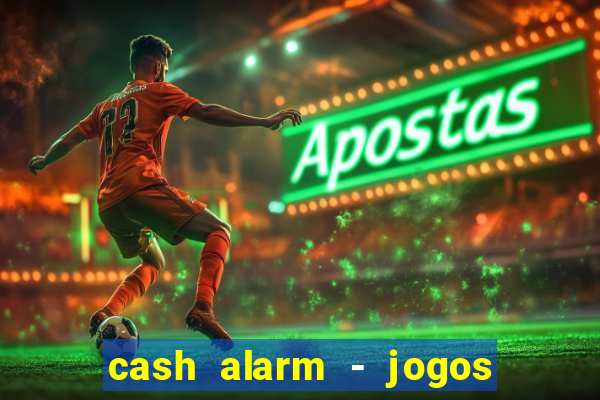 cash alarm - jogos e pr锚mios