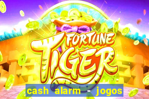 cash alarm - jogos e pr锚mios