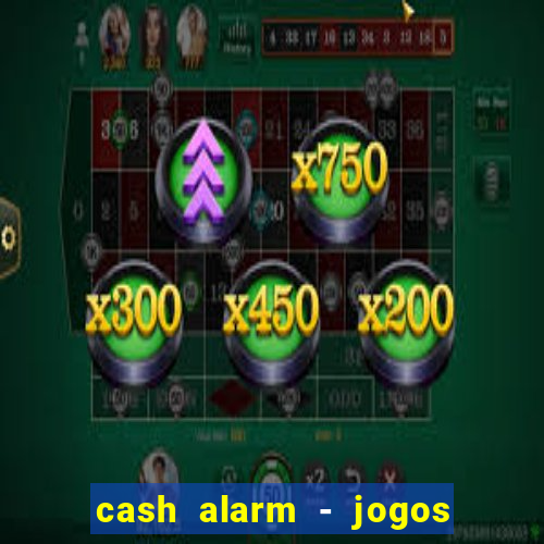 cash alarm - jogos e pr锚mios