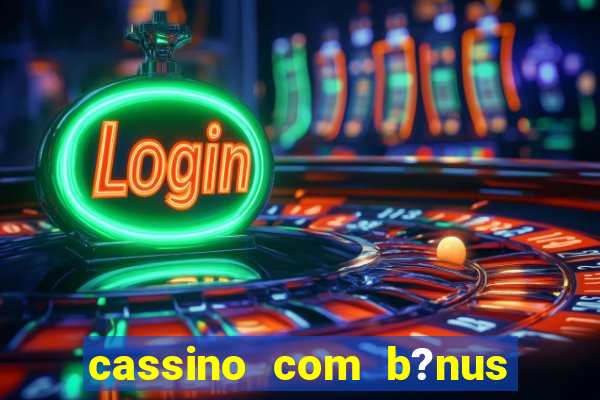 cassino com b?nus grátis no cadastro