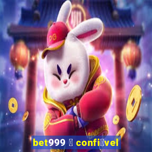 bet999 茅 confi谩vel