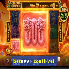 bet999 茅 confi谩vel