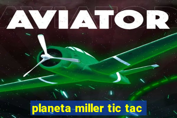 planeta miller tic tac