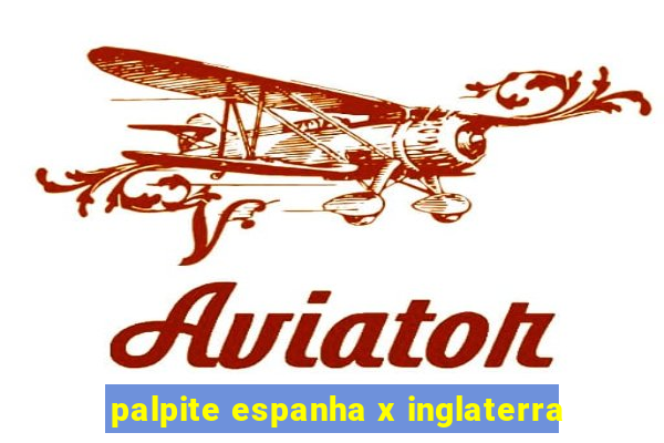 palpite espanha x inglaterra