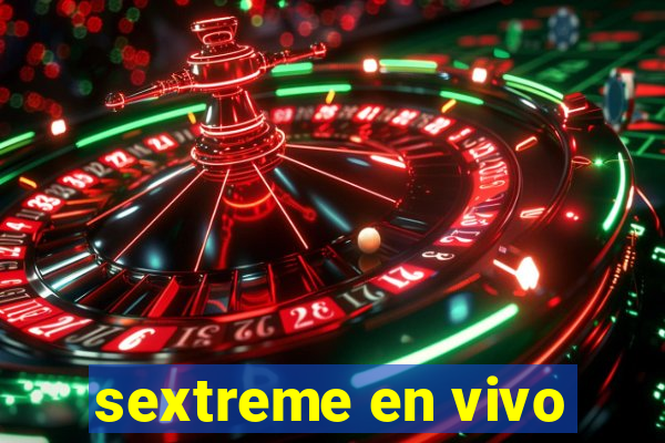 sextreme en vivo