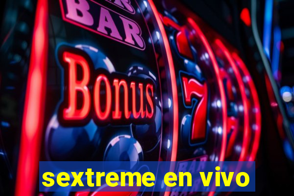 sextreme en vivo