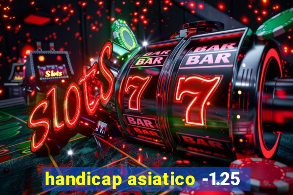 handicap asiatico -1.25