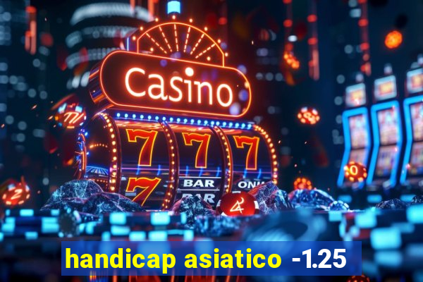 handicap asiatico -1.25