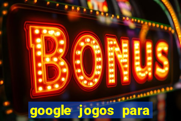 google jogos para ganhar dinheiro