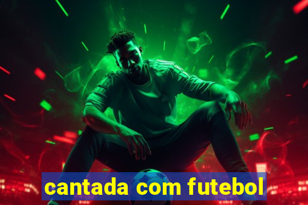 cantada com futebol