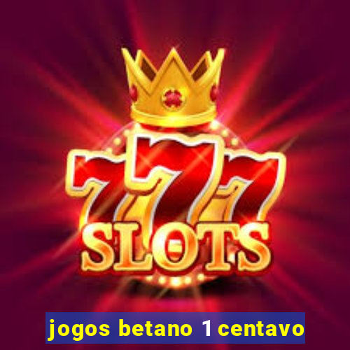 jogos betano 1 centavo