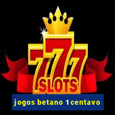 jogos betano 1 centavo