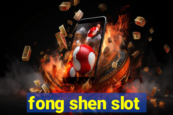 fong shen slot