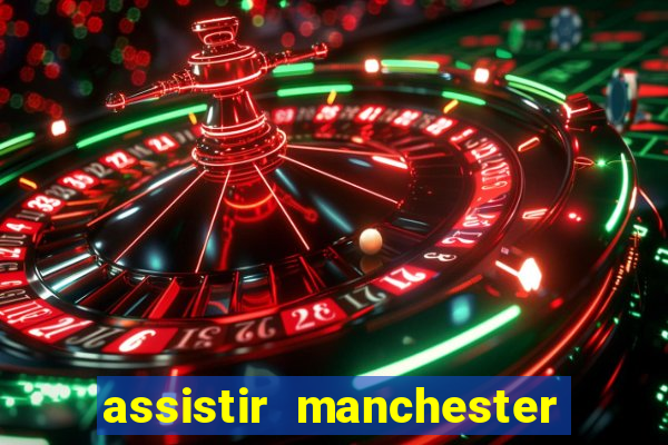 assistir manchester united ao vivo multicanais